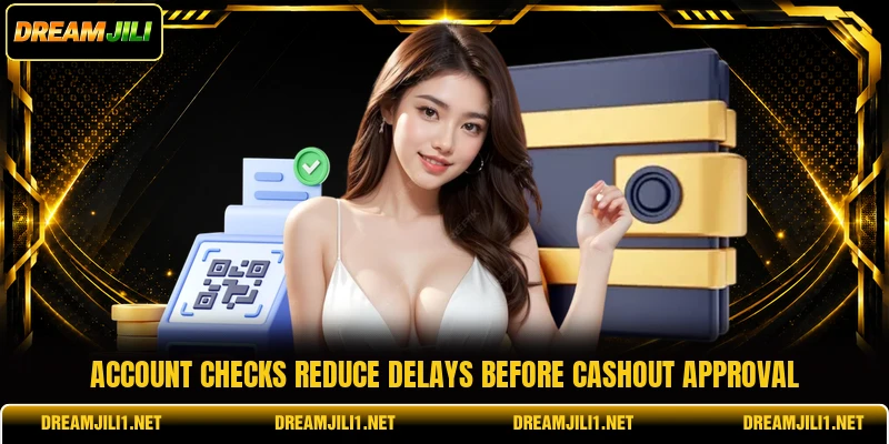 Account checks reduce delays before cashout approval Account checks reduce delays before cashout approval