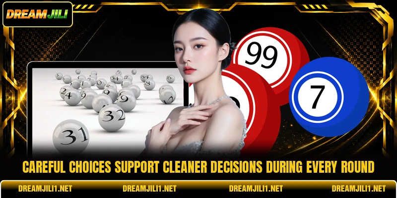Careful choices support cleaner decisions during every round Careful choices support cleaner decisions during every round