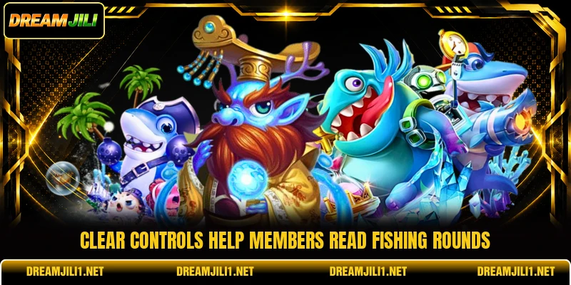 Clear controls help members read fishing rounds Clear controls help members read fishing rounds