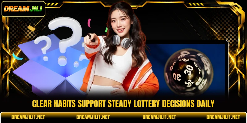 Clear habits support steady lottery decisions daily Clear habits support steady lottery decisions daily