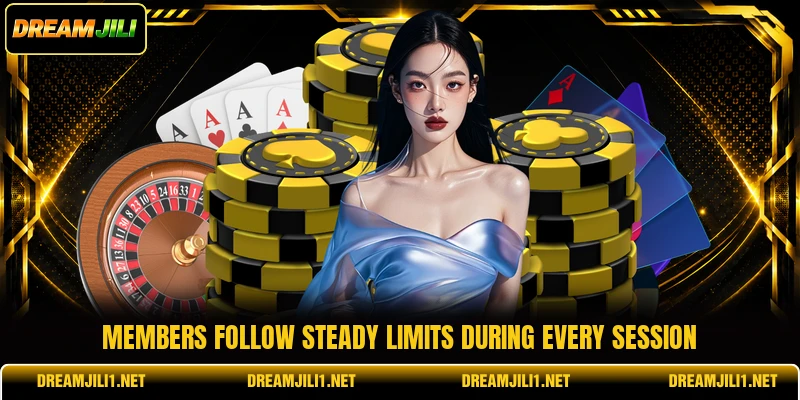 Members follow steady limits during every session Members follow steady limits during every session