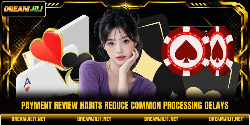 Payment review habits reduce common processing delays Payment review habits reduce common processing delays