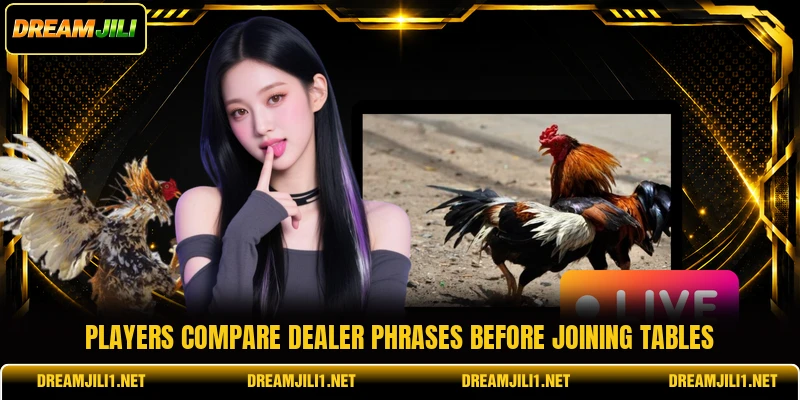 Players compare dealer phrases before joining tables Players compare dealer phrases before joining tables