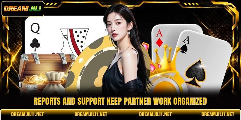 Reports and support keep partner work organized Reports and support keep partner work organized