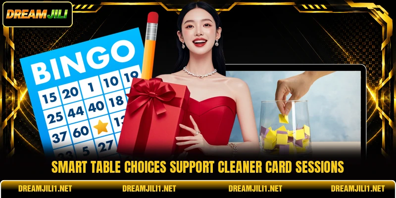 Smart table choices support cleaner card sessions Smart table choices support cleaner card sessions